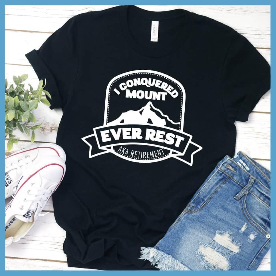 I Conquered Mount Ever Rest (aka Retirement) Version 2 T-Shirt