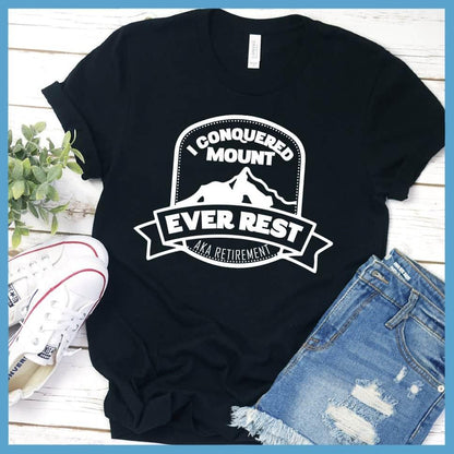 I Conquered Mount Ever Rest (aka Retirement) Version 2 T-Shirt