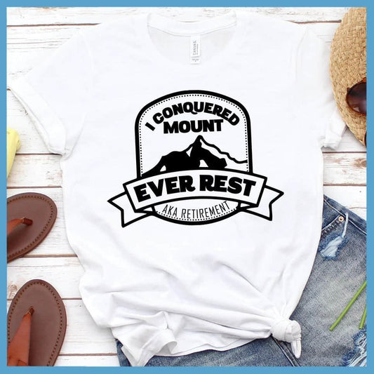 I Conquered Mount Ever Rest (aka Retirement) Version 2 T-Shirt