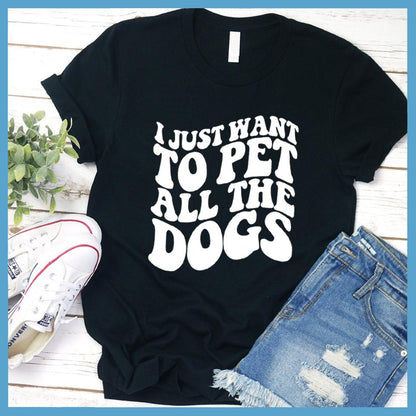 I Just Want To Pet All The Dogs T-Shirt