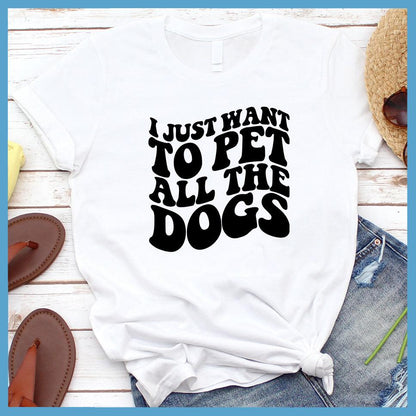 I Just Want To Pet All The Dogs T-Shirt