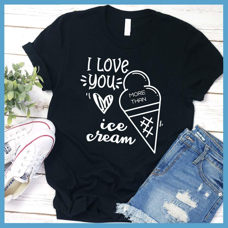 I Love You More Than Ice Cream T-Shirt
