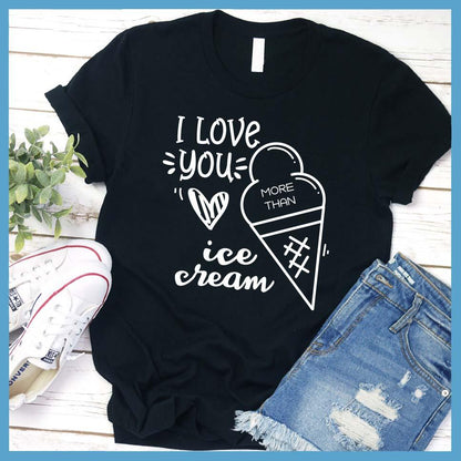I Love You More Than Ice Cream T-Shirt