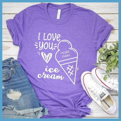 I Love You More Than Ice Cream T-Shirt