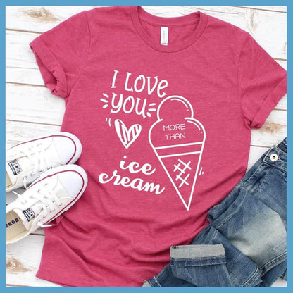 I Love You More Than Ice Cream T-Shirt