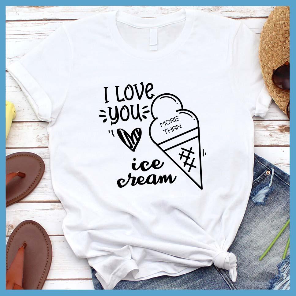 I Love You More Than Ice Cream T-Shirt