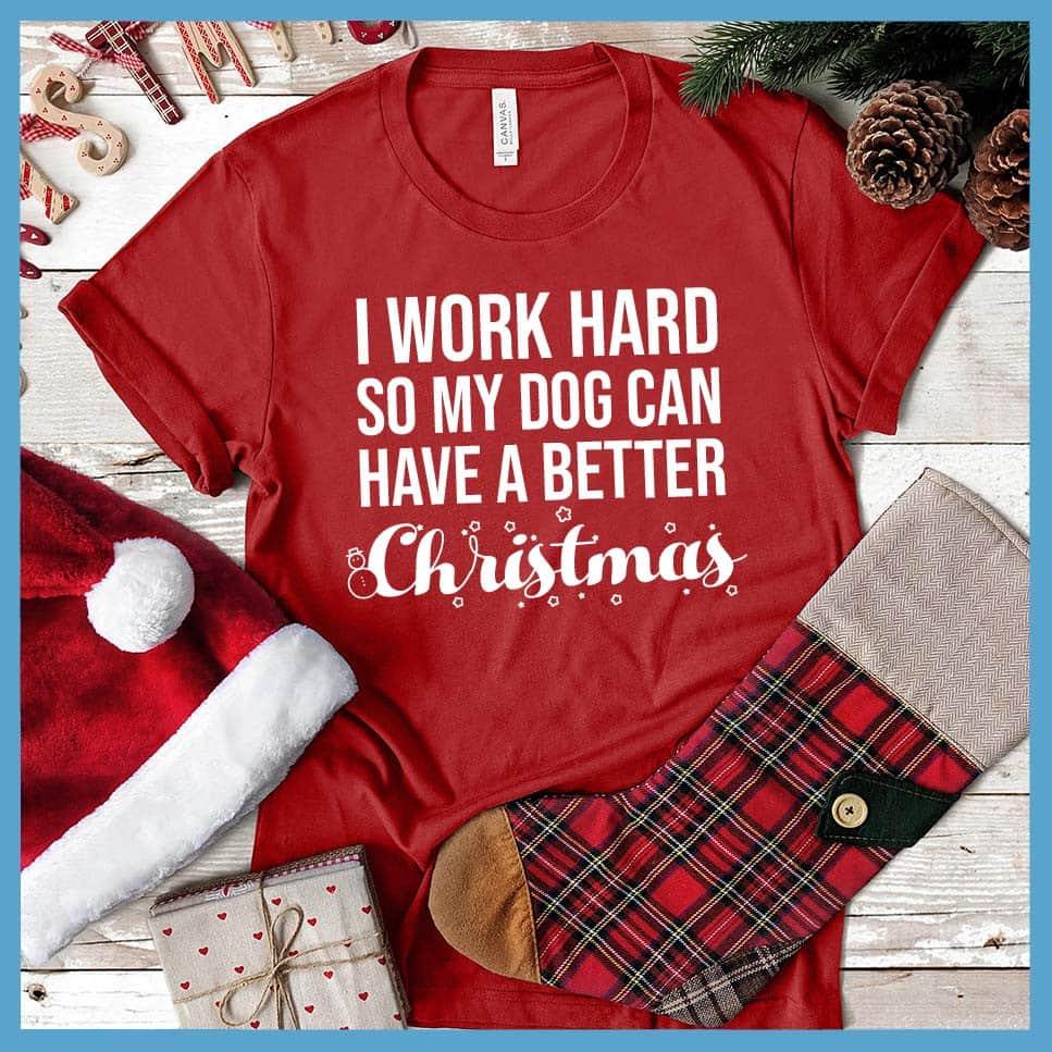 I Work Hard So My Dog Can Have A Better Christmas T-Shirt