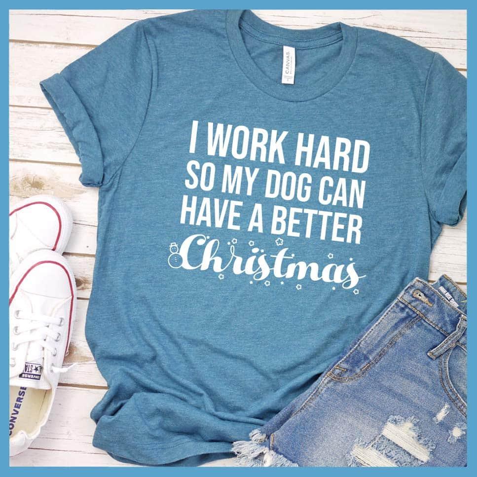 I Work Hard So My Dog Can Have A Better Christmas T-Shirt