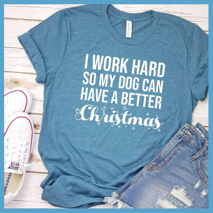 I Work Hard So My Dog Can Have A Better Christmas T-Shirt