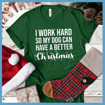 I Work Hard So My Dog Can Have A Better Christmas T-Shirt