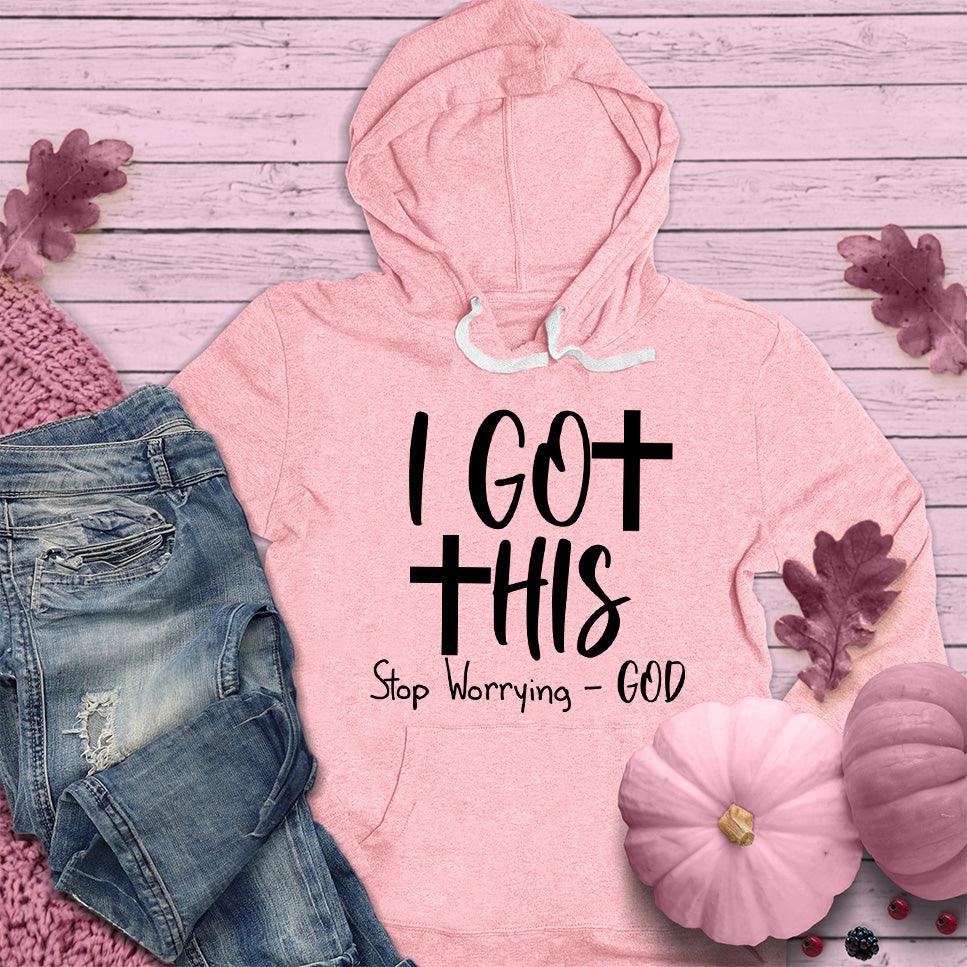 I Got This Stop Worrying - God Hoodie Pink Edition