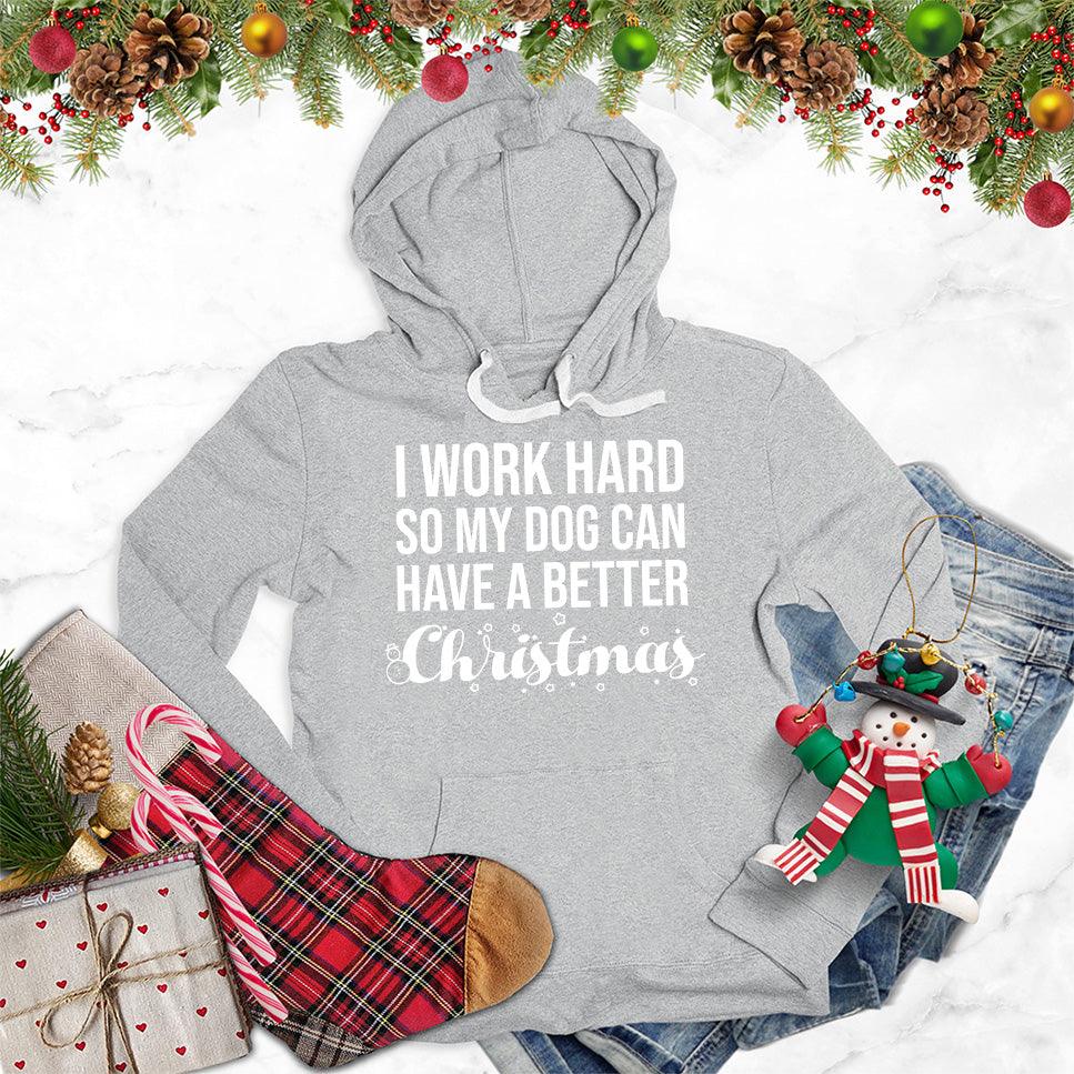 I Work Hard So My Dog Can Have A Better Christmas Hoodie