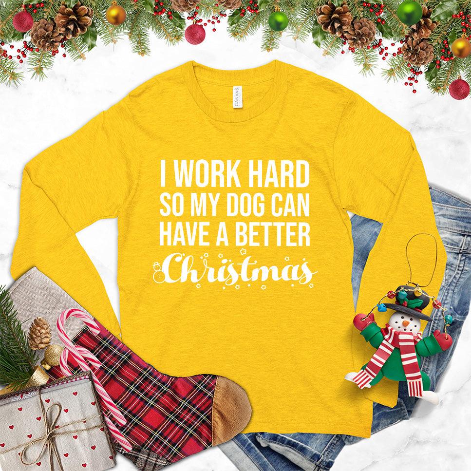I Work Hard So My Dog Can Have A Better Christmas Long Sleeves