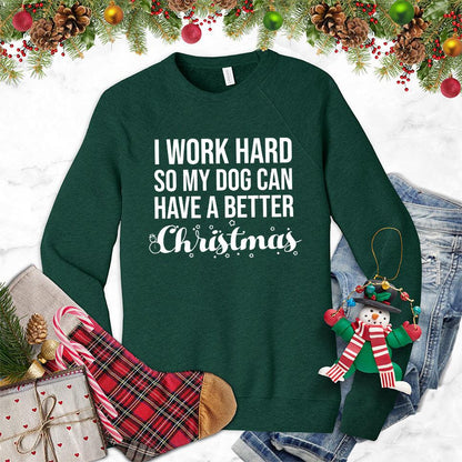 I Work Hard So My Dog Can Have A Better Christmas Sweatshirt