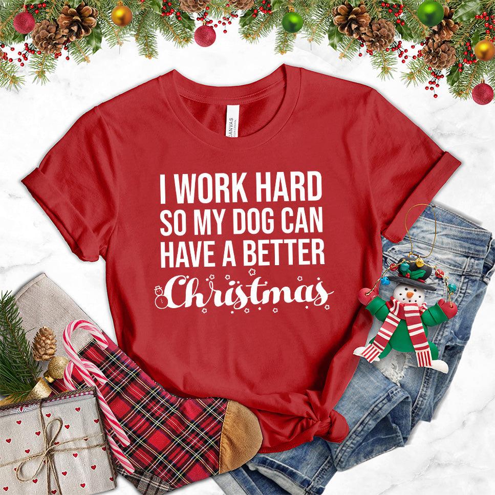 I Work Hard So My Dog Can Have A Better Christmas T-Shirt