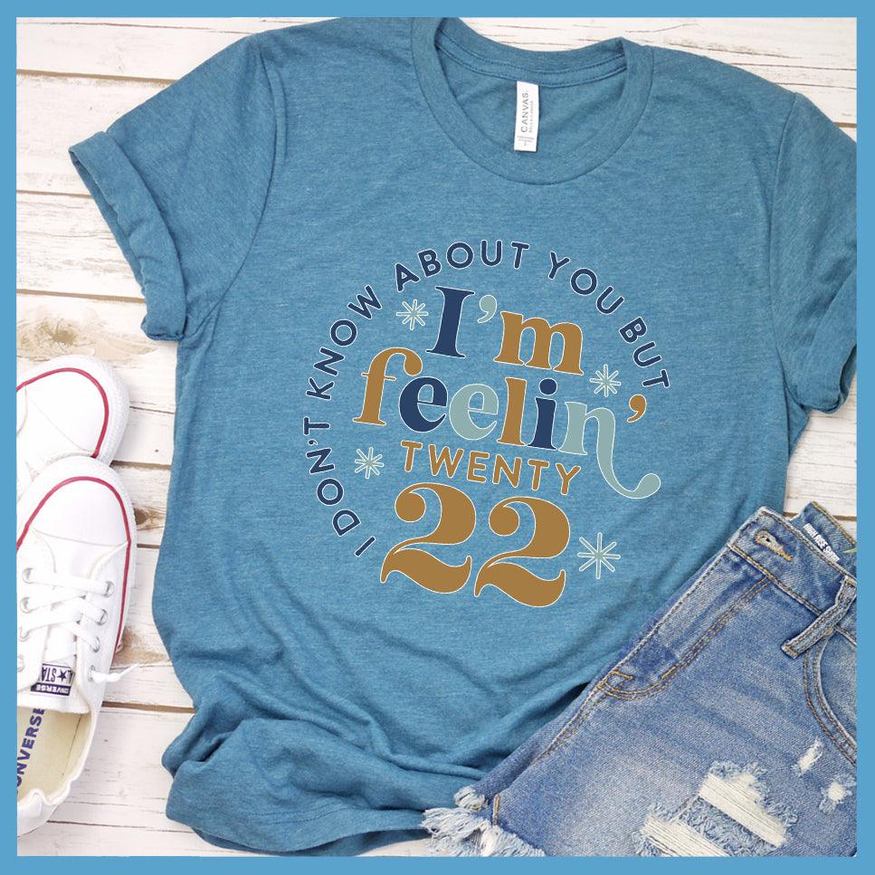 I Don't Know About You But I'm Feelin' Twenty 22 Colored Print T-Shirt