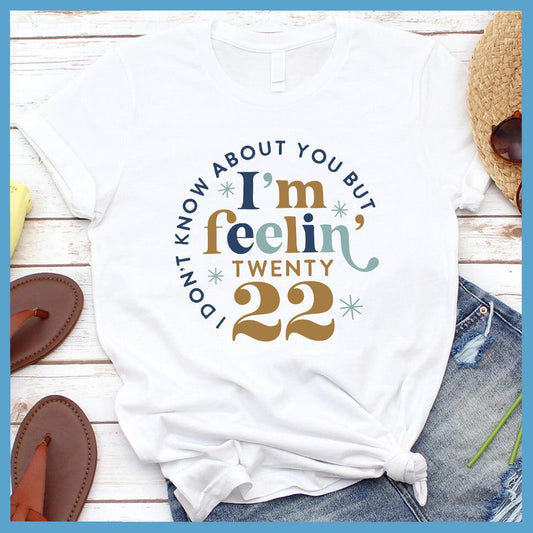 I Don't Know About You But I'm Feelin' Twenty 22 Colored Print T-Shirt