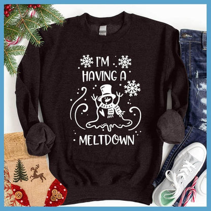 I'm Having A Meltdown Sweatshirt