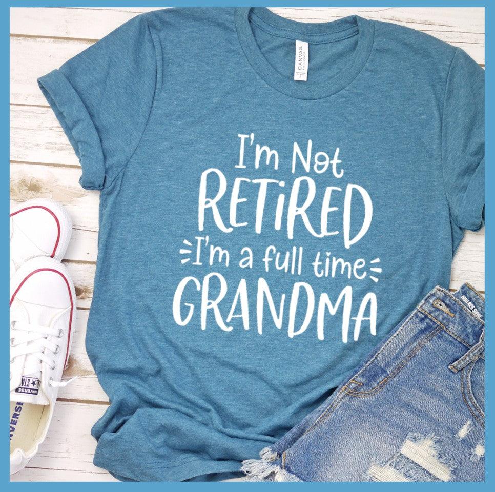 I'm Not Retired I'm A Full Time Grandma T-Shirt