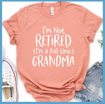I'm Not Retired I'm A Full Time Grandma T-Shirt