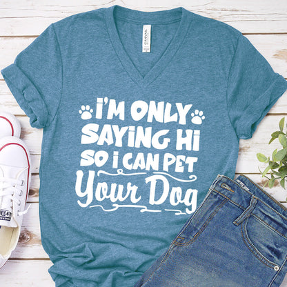 I’m Only Saying Hi So I Can Pet Your Dog V-Neck