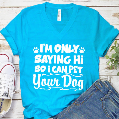 I’m Only Saying Hi So I Can Pet Your Dog V-Neck