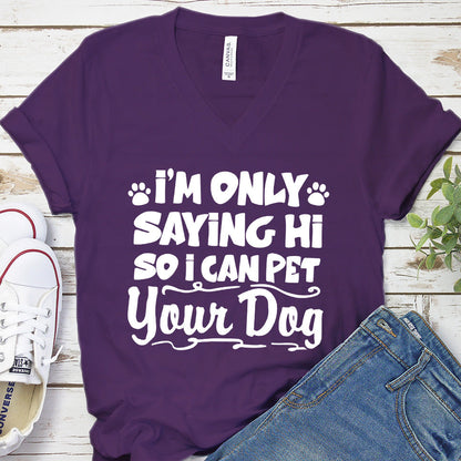 I’m Only Saying Hi So I Can Pet Your Dog V-Neck
