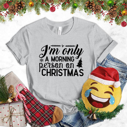 I'm Only A Morning Person On Christmas T-Shirt