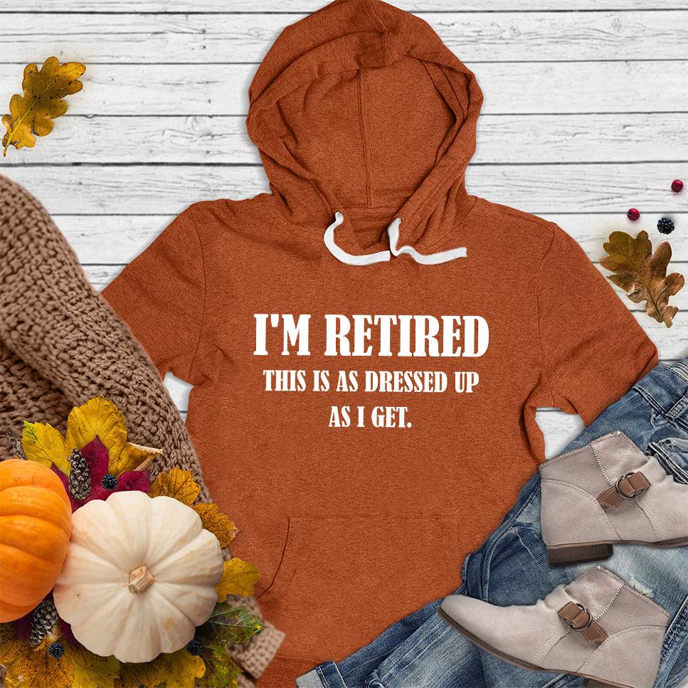 I'm Retired This Is As Dressed Up As I Get Hoodie