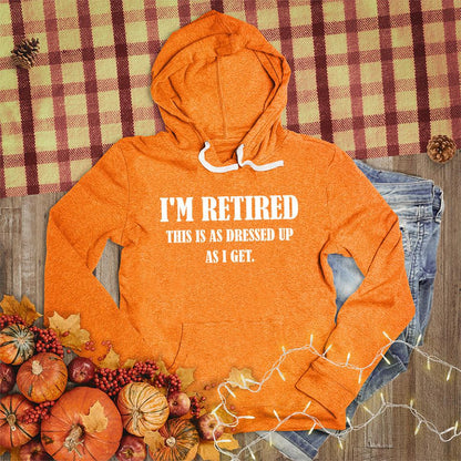 I'm Retired This Is As Dressed Up As I Get Hoodie