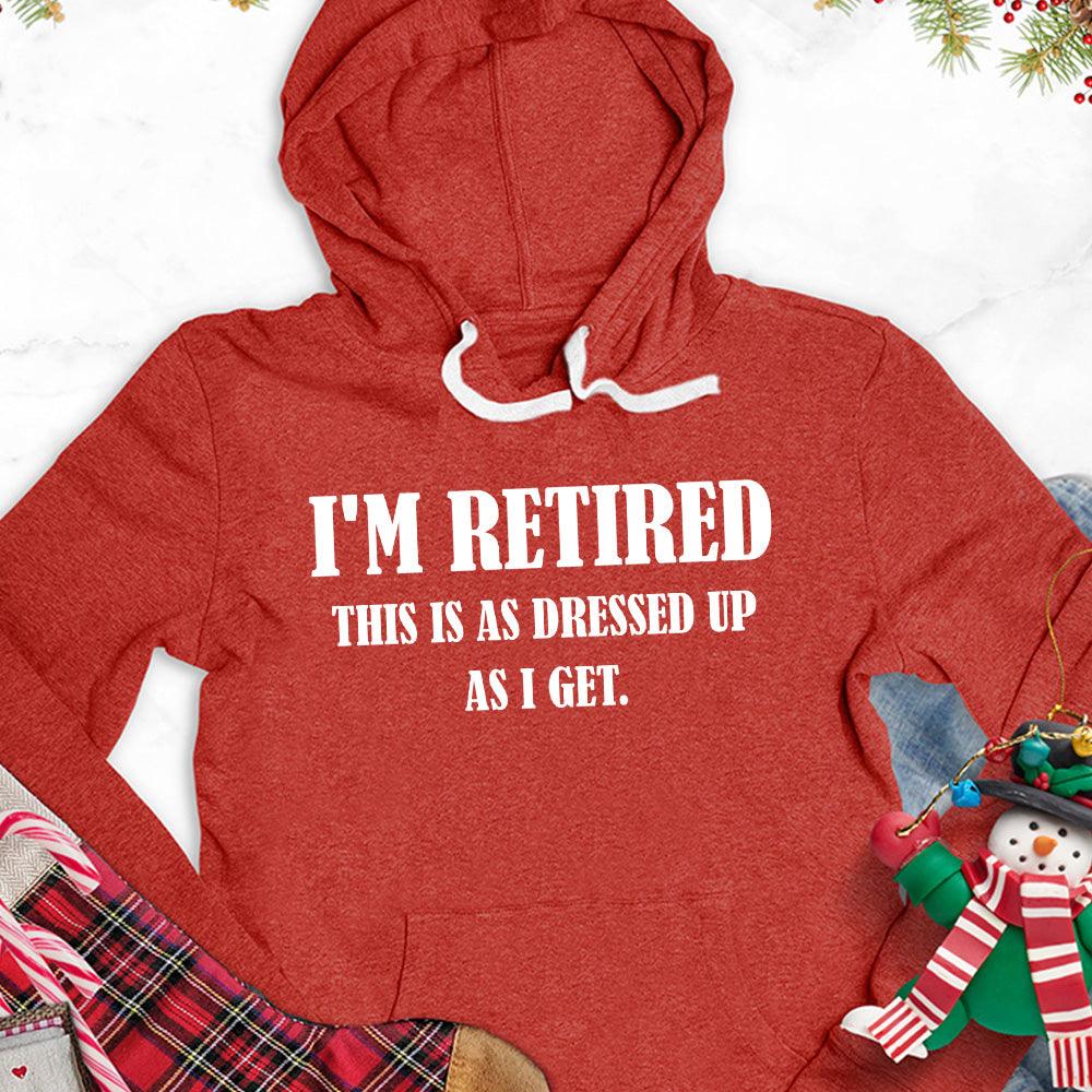 I'm Retired This Is As Dressed Up As I Get Hoodie