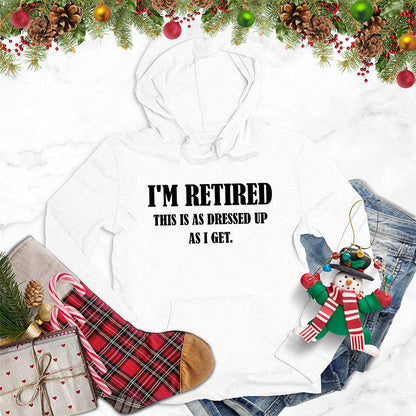 I'm Retired This Is As Dressed Up As I Get Hoodie