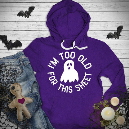 I'm Too Old For This Sheet Hoodie