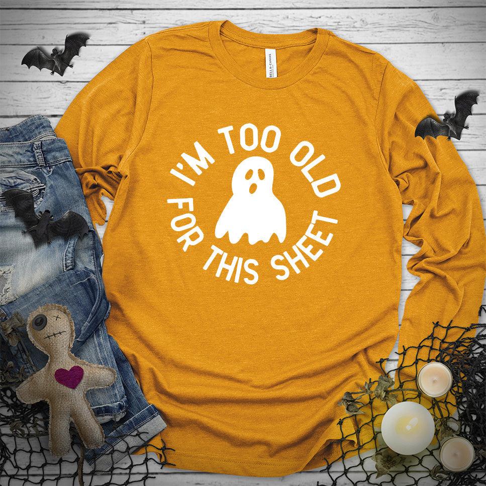 I'm Too Old For This Sheet Long Sleeves