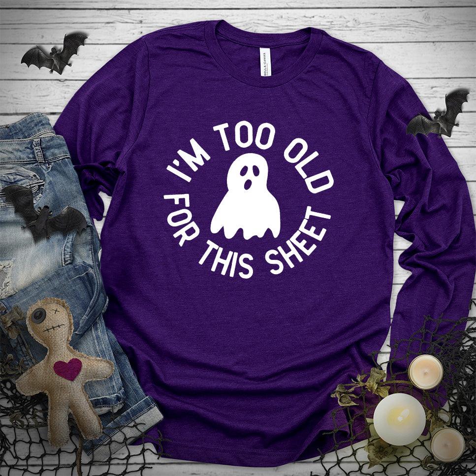 I'm Too Old For This Sheet Long Sleeves