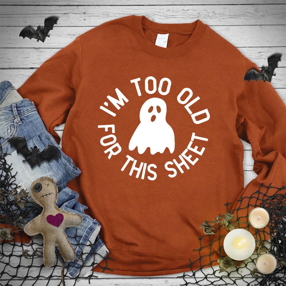 I'm Too Old For This Sheet Sweatshirt