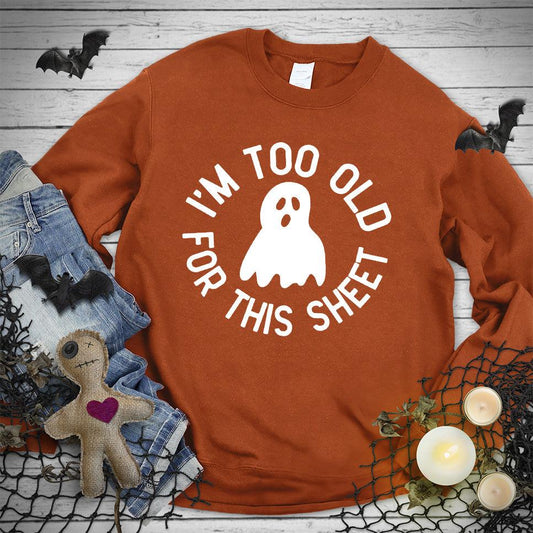 I'm Too Old For This Sheet Sweatshirt