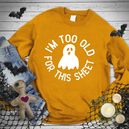 I'm Too Old For This Sheet Sweatshirt