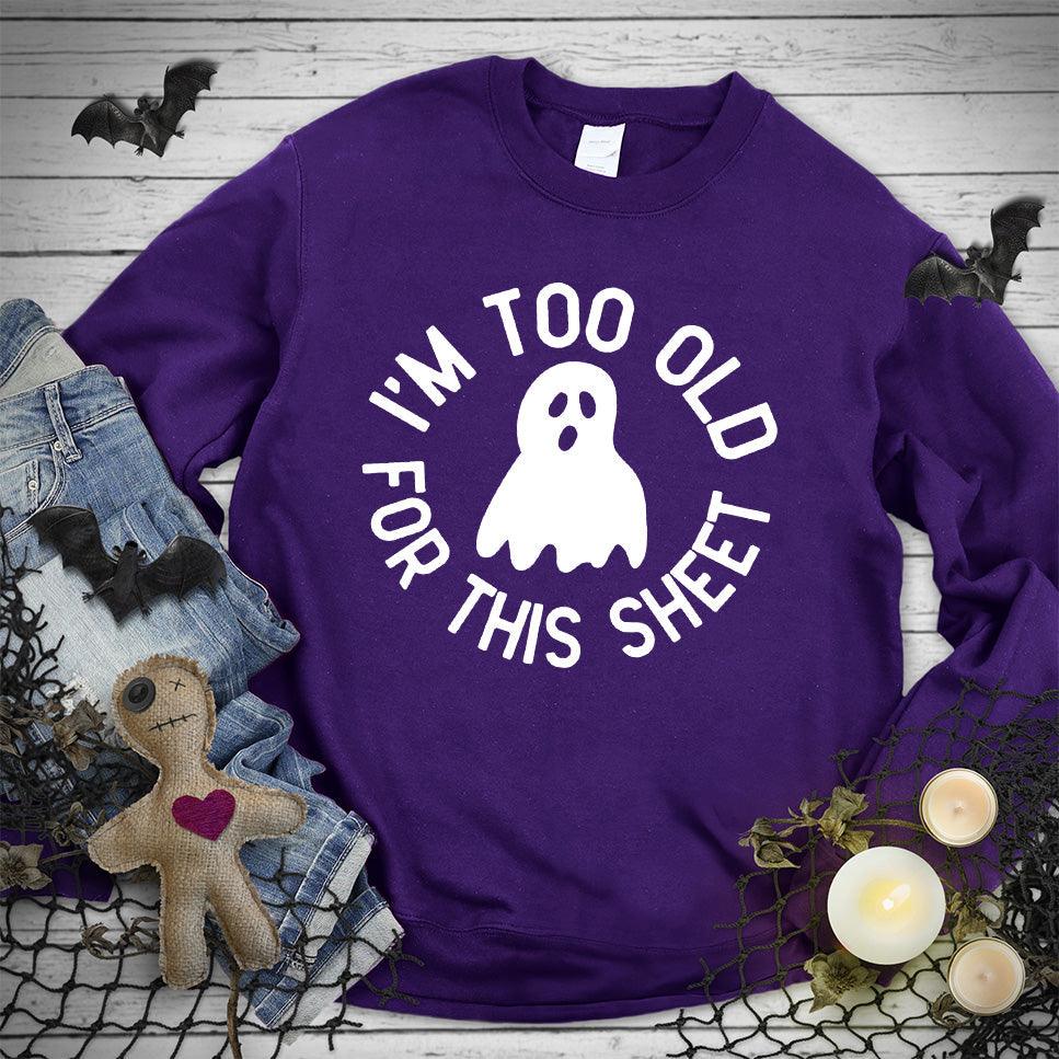I'm Too Old For This Sheet Sweatshirt