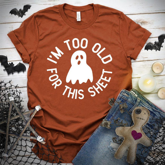 I'm Too Old For This Sheet T-Shirt