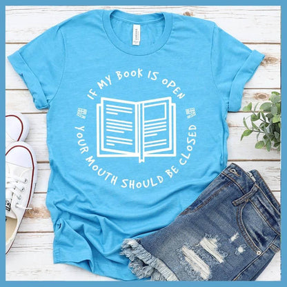 If My Book Is Open Your Mouth Should Be Closed T-Shirt
