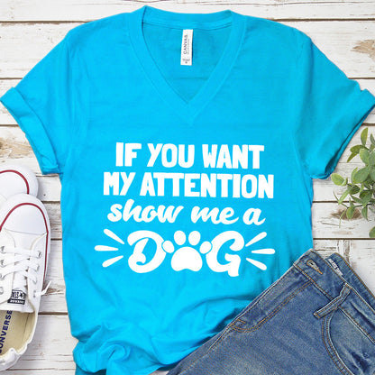 If You Want My Attention, Show Me A Dog V-Neck