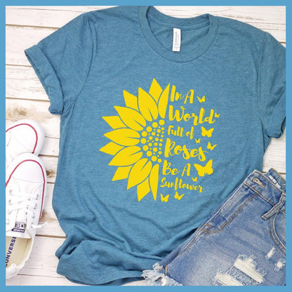In A World Full Of Roses Be A Sunflower Colored Print T-Shirt
