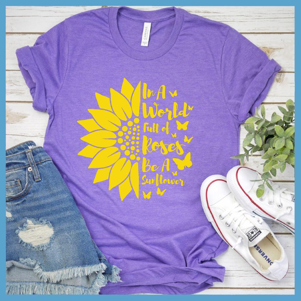 In A World Full Of Roses Be A Sunflower Colored Print T-Shirt
