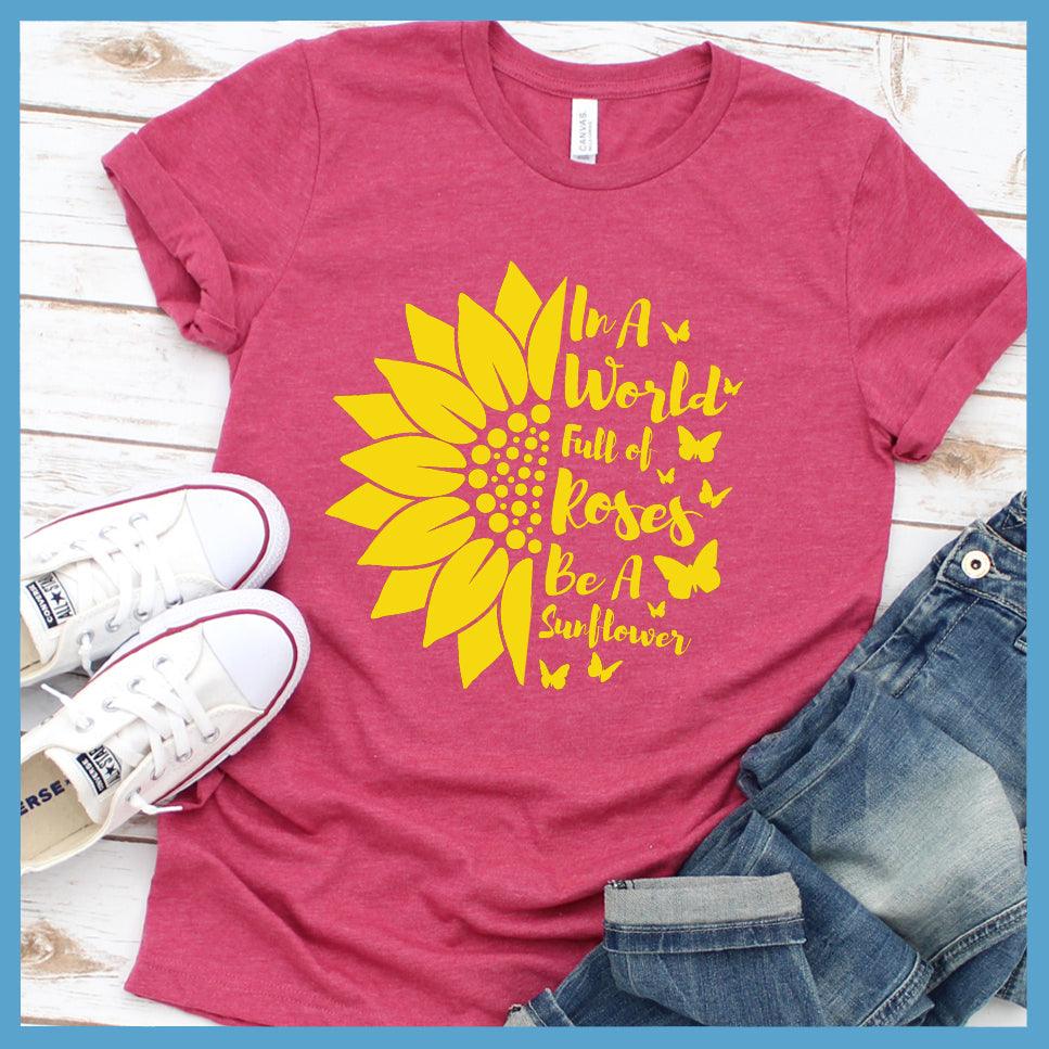 In A World Full Of Roses Be A Sunflower Colored Print T-Shirt