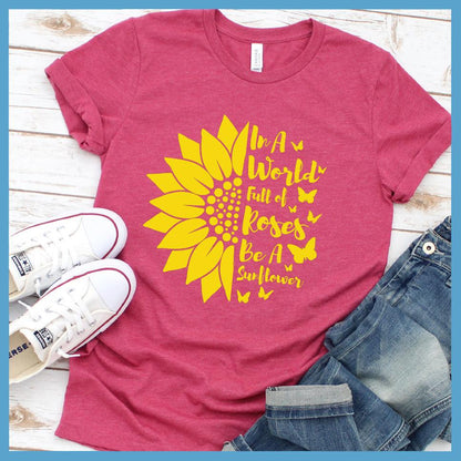 In A World Full Of Roses Be A Sunflower Colored Print T-Shirt