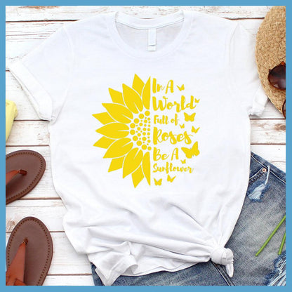 In A World Full Of Roses Be A Sunflower Colored Print T-Shirt