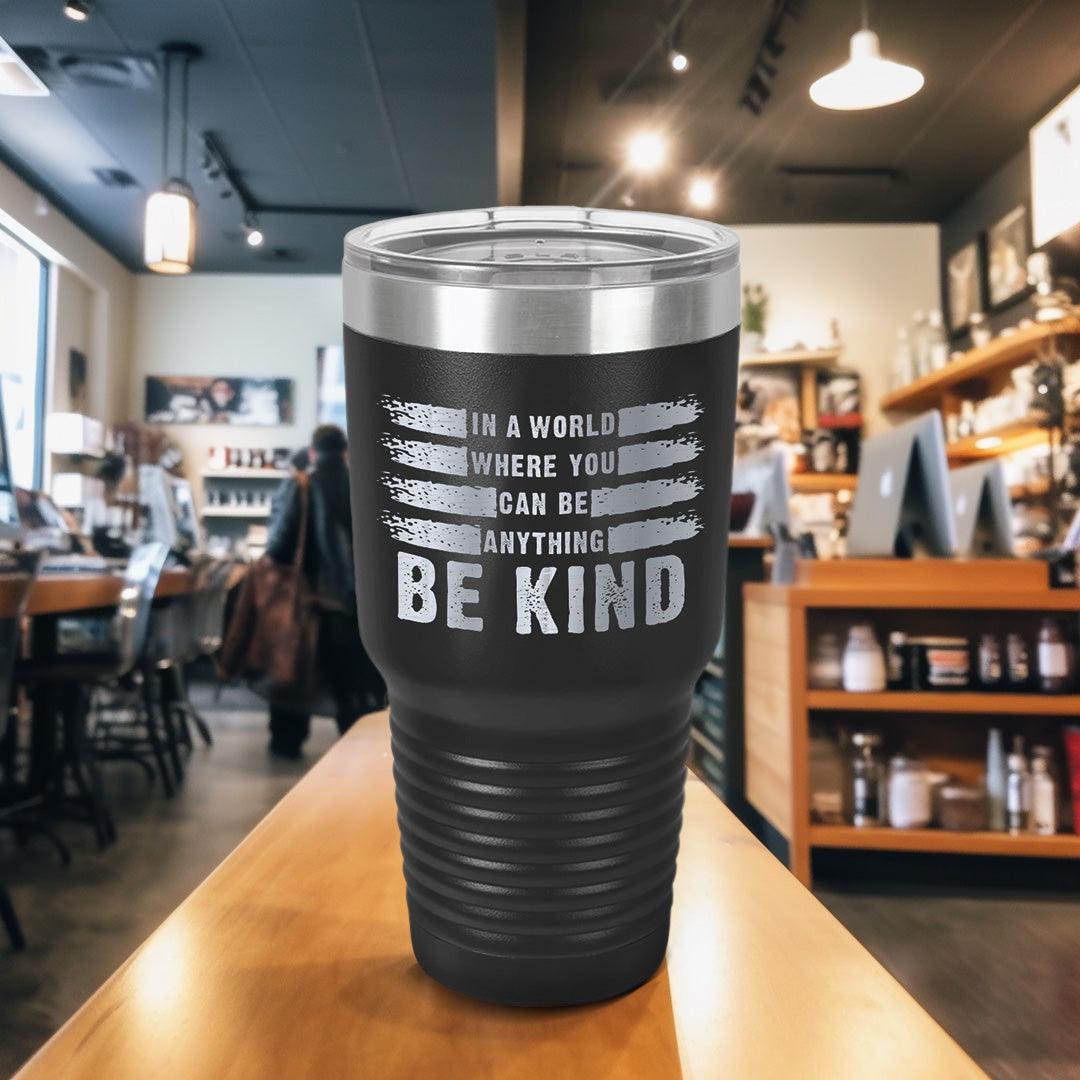 In A World Where You Can Be Anything Be Kind Tumbler