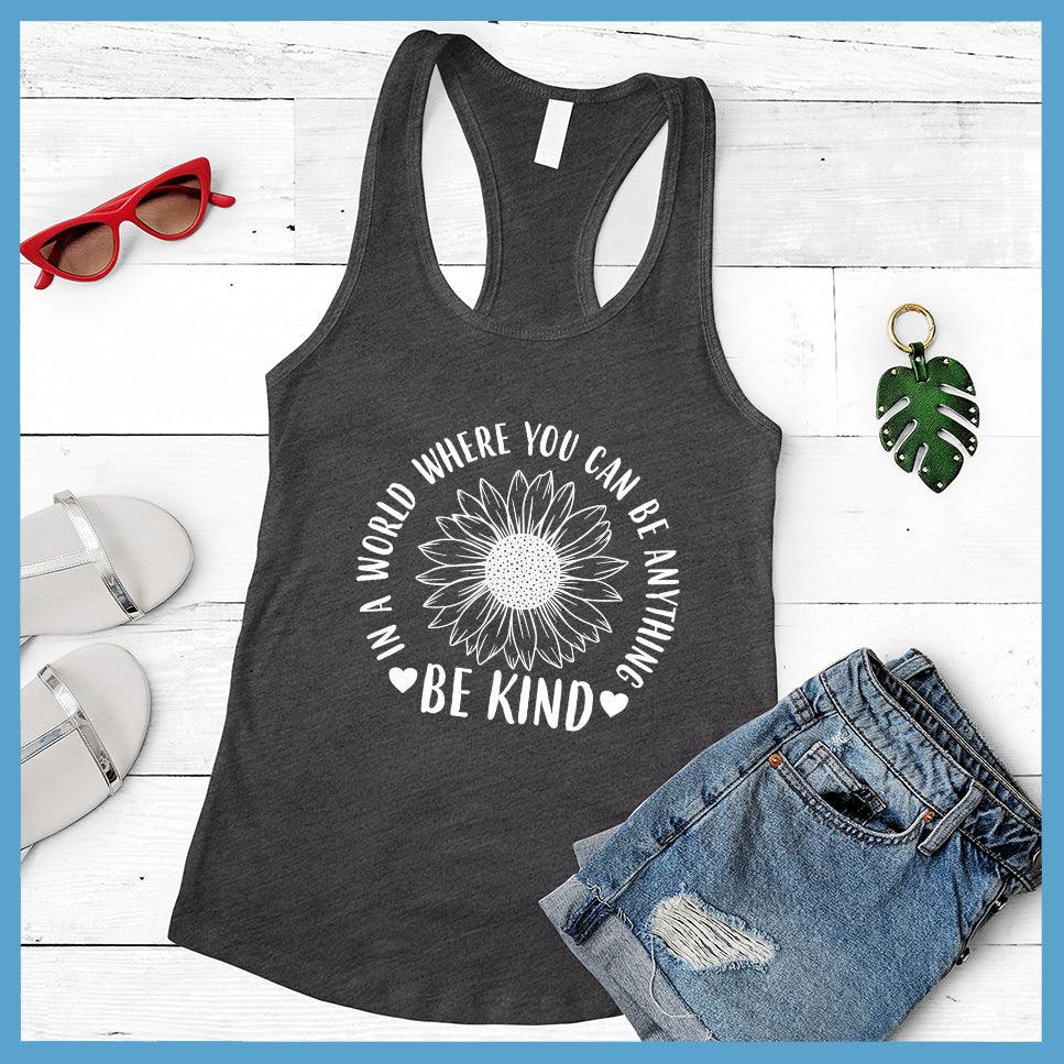 In A World Where You Can Be Anything Be Kind - Flower Version Tank Top