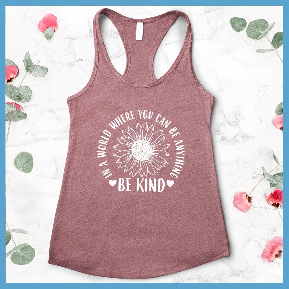 In A World Where You Can Be Anything Be Kind - Flower Version Tank Top